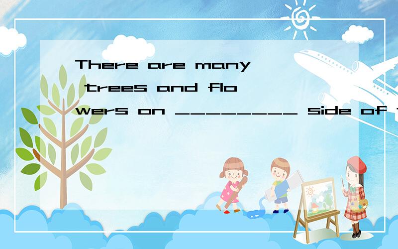 There are many trees and flowers on ________ side of the str