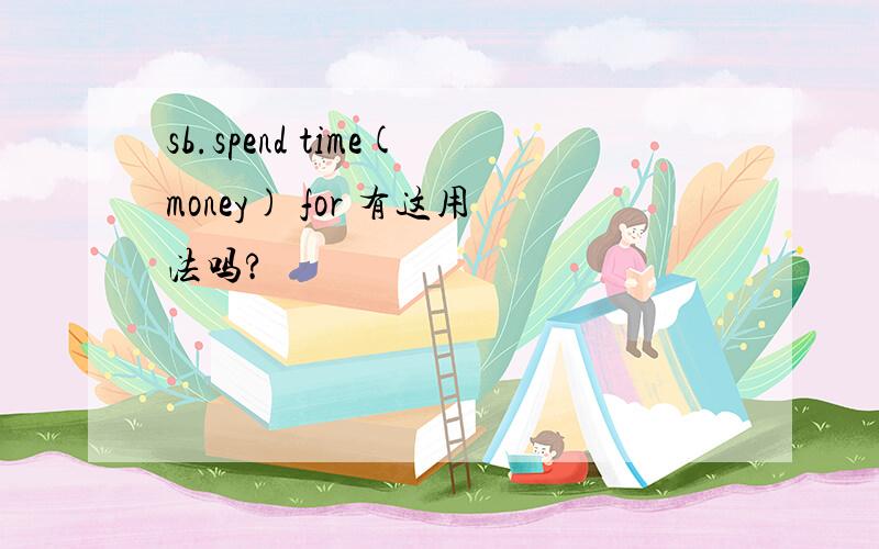 sb.spend time(money) for 有这用法吗?