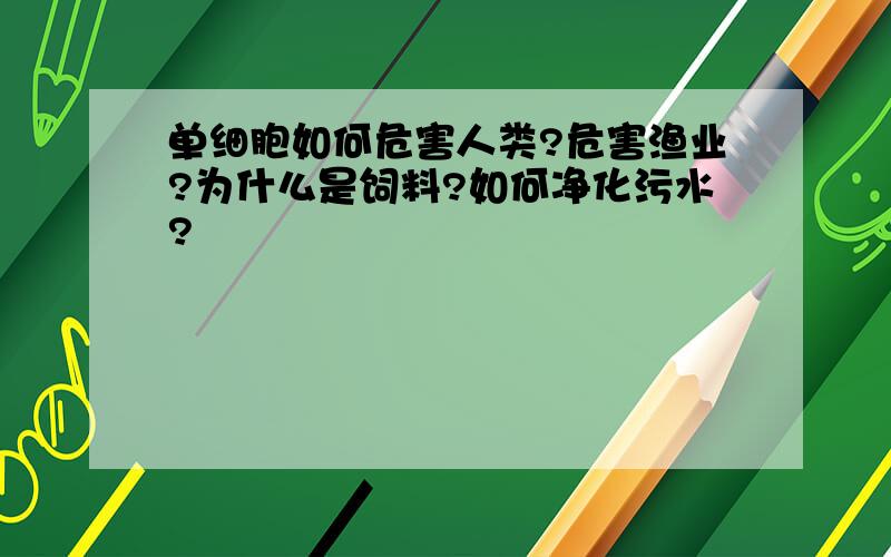 单细胞如何危害人类?危害渔业?为什么是饲料?如何净化污水?