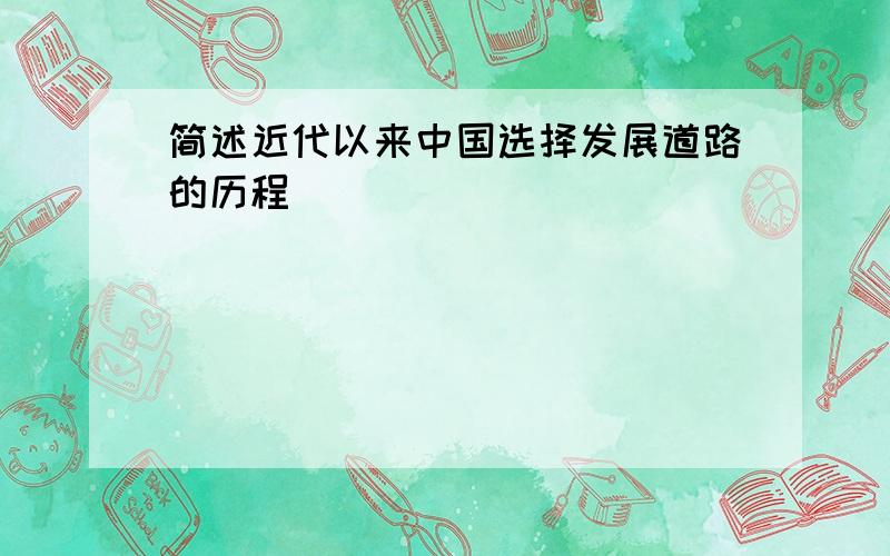 简述近代以来中国选择发展道路的历程