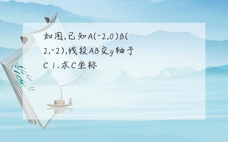 如图,已知A(-2,0)B(2,-2),线段AB交y轴于C 1.求C坐标