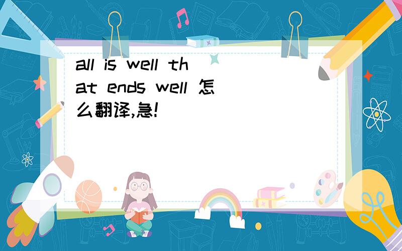 all is well that ends well 怎么翻译,急!