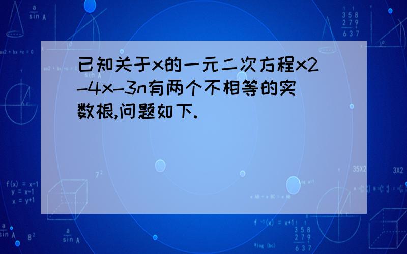 已知关于x的一元二次方程x2-4x-3n有两个不相等的实数根,问题如下.