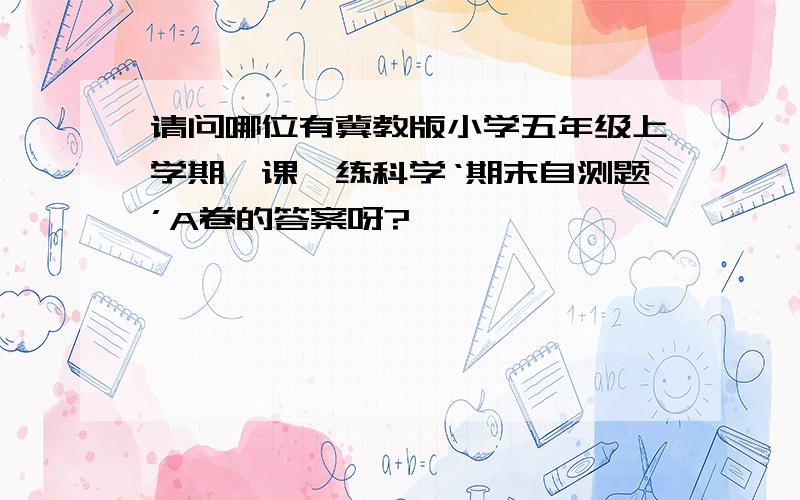 请问哪位有冀教版小学五年级上学期一课一练科学‘期末自测题’A卷的答案呀?