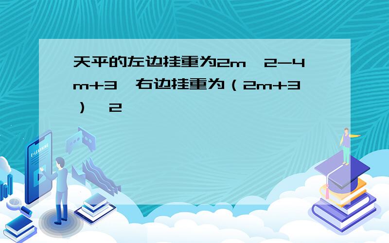 天平的左边挂重为2m^2-4m+3,右边挂重为（2m+3）^2