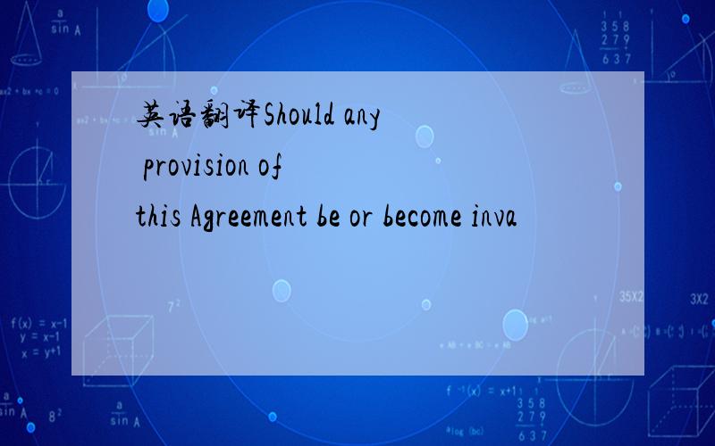 英语翻译Should any provision of this Agreement be or become inva