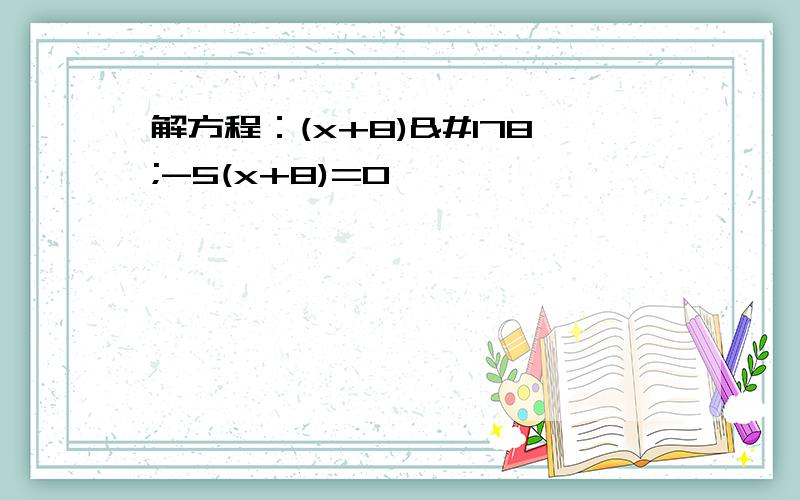 解方程：(x+8)²-5(x+8)=0