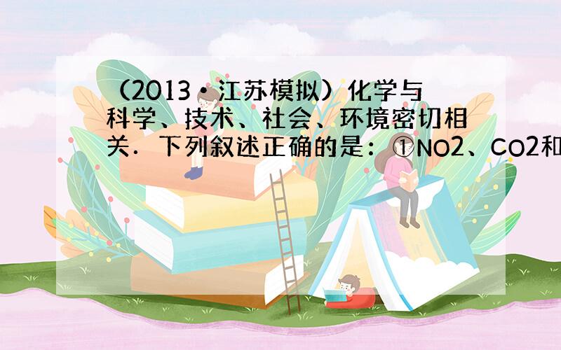 （2013•江苏模拟）化学与科学、技术、社会、环境密切相关．下列叙述正确的是：①NO2、CO2和SO2都是大气污染物；②