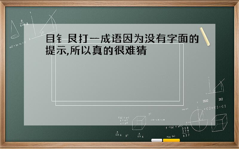 目钅艮打一成语因为没有字面的提示,所以真的很难猜