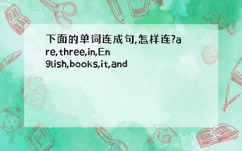 下面的单词连成句,怎样连?are,three,in,English,books,it,and