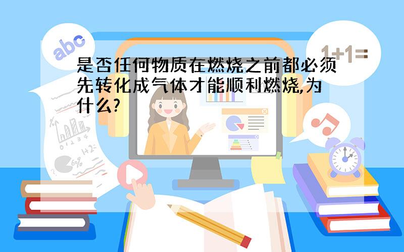 是否任何物质在燃烧之前都必须先转化成气体才能顺利燃烧,为什么?