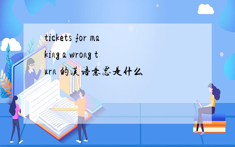 tickets for making a wrong turn 的汉语意思是什么