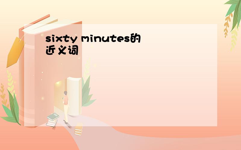 sixty minutes的近义词