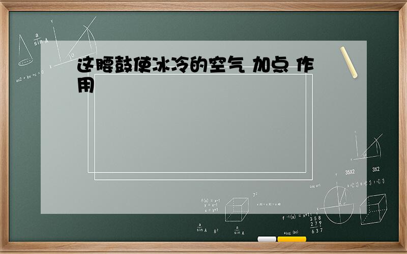 这腰鼓使冰冷的空气 加点 作用