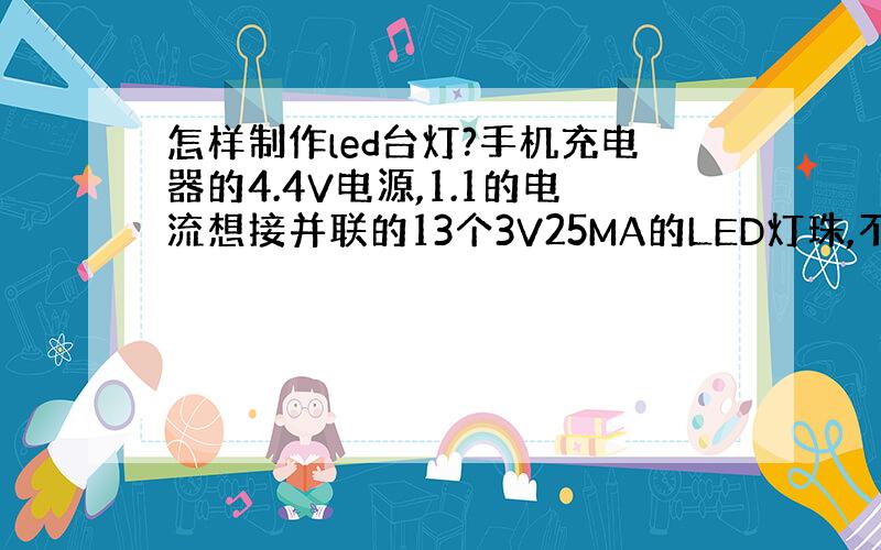 怎样制作led台灯?手机充电器的4.4V电源,1.1的电流想接并联的13个3V25MA的LED灯珠,不知道要用多大的电阻