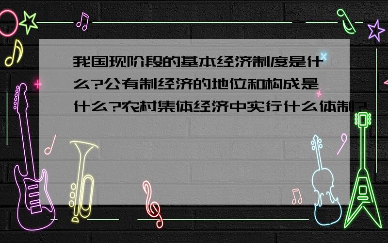 我国现阶段的基本经济制度是什么?公有制经济的地位和构成是什么?农村集体经济中实行什么体制?