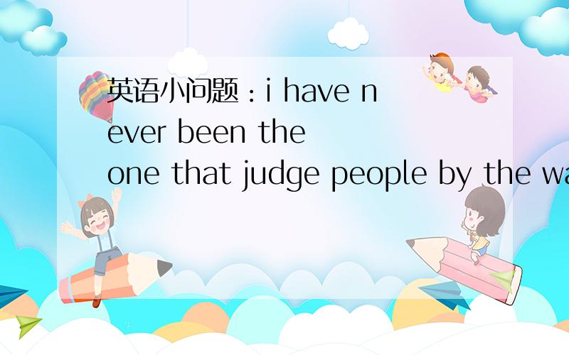 英语小问题：i have never been the one that judge people by the way