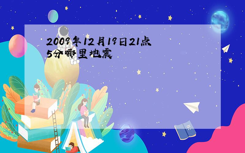 2009年12月19日21点5分哪里地震