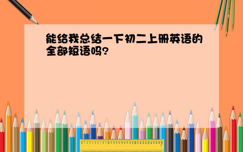 能给我总结一下初二上册英语的全部短语吗?