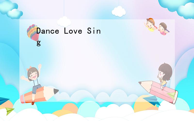 Dance Love Sing