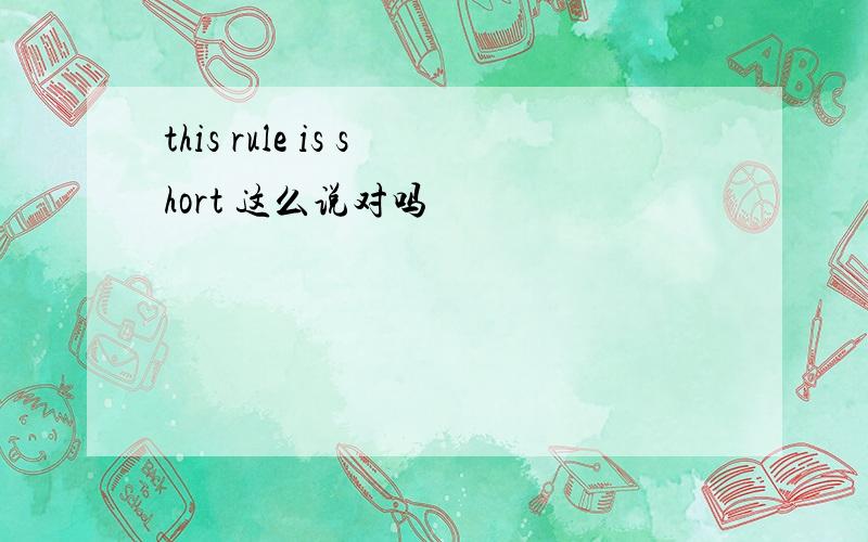 this rule is short 这么说对吗