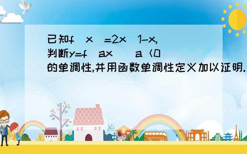 已知f(x)=2x／1-x,判断y=f(ax)（a＜0)的单调性,并用函数单调性定义加以证明.