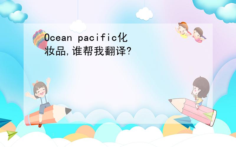 Ocean pacific化妆品,谁帮我翻译?