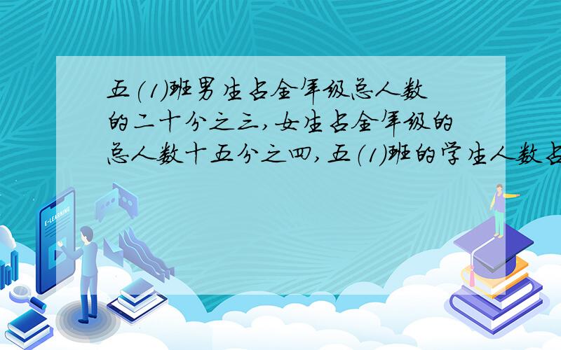 五(1)班男生占全年级总人数的二十分之三,女生占全年级的总人数十五分之四,五（1）班的学生人数占全年级几分之几?