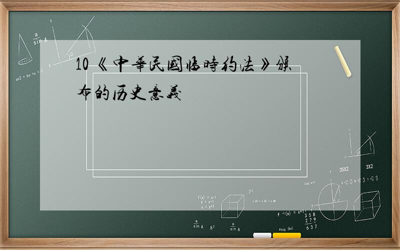 10 《中华民国临时约法》颁布的历史意义