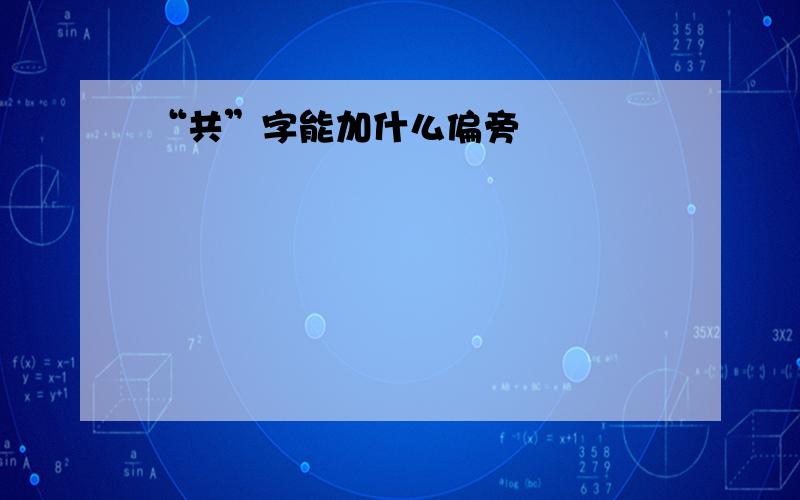 “共”字能加什么偏旁