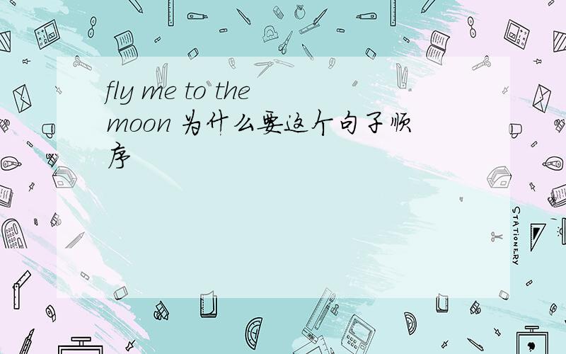 fly me to the moon 为什么要这个句子顺序