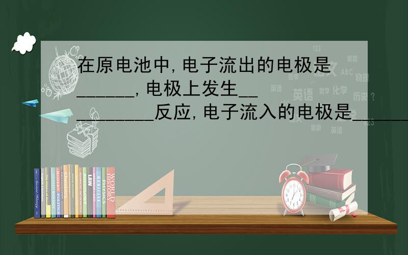 在原电池中,电子流出的电极是______,电极上发生__________反应,电子流入的电极是__________,电极