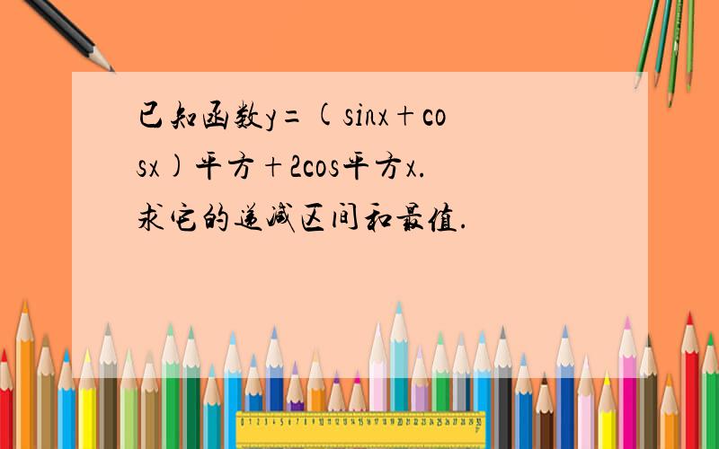 已知函数y=(sinx+cosx)平方+2cos平方x.求它的递减区间和最值.