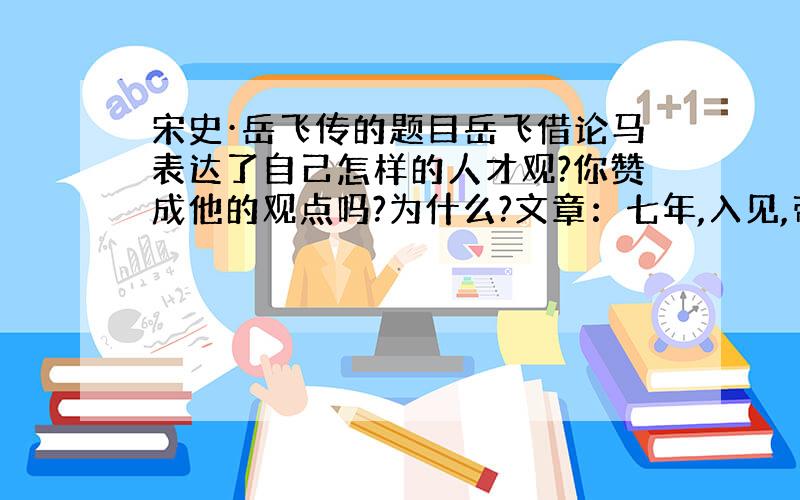 宋史·岳飞传的题目岳飞借论马表达了自己怎样的人才观?你赞成他的观点吗?为什么?文章：七年,入见,帝从容问曰：“卿得良马否