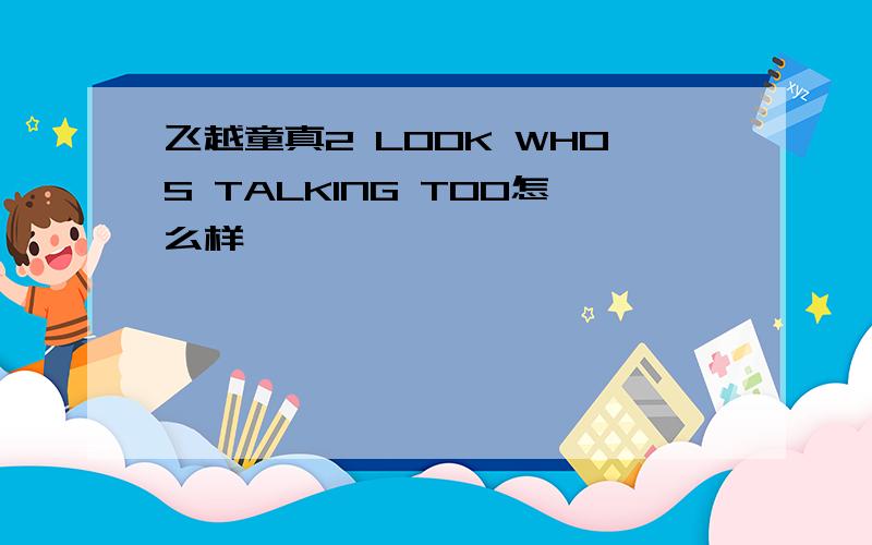 飞越童真2 LOOK WHOS TALKING TOO怎么样