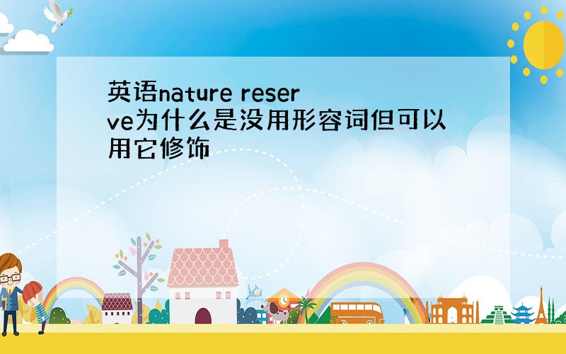 英语nature reserve为什么是没用形容词但可以用它修饰