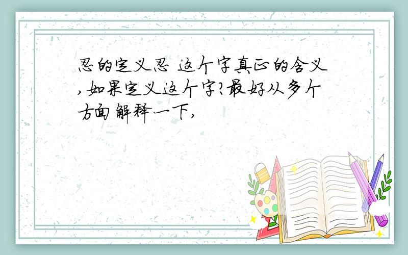 忍的定义忍 这个字真正的含义,如果定义这个字?最好从多个方面解释一下,