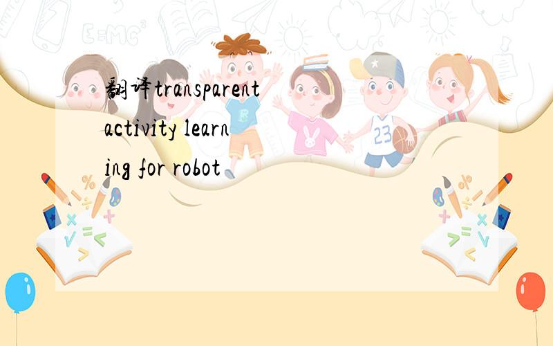 翻译transparent activity learning for robot