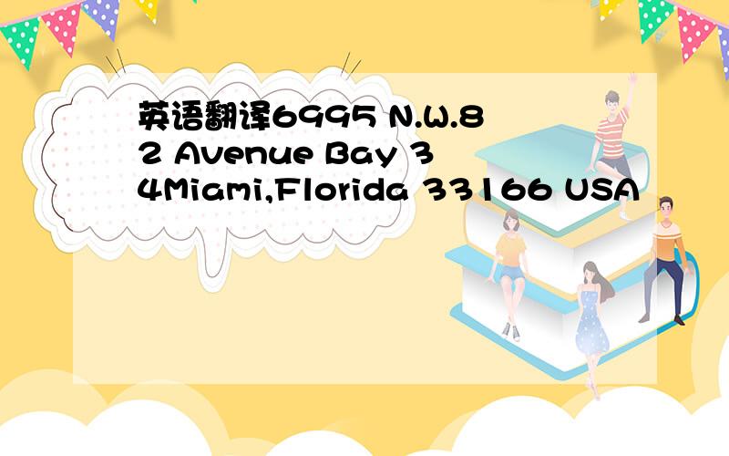 英语翻译6995 N.W.82 Avenue Bay 34Miami,Florida 33166 USA