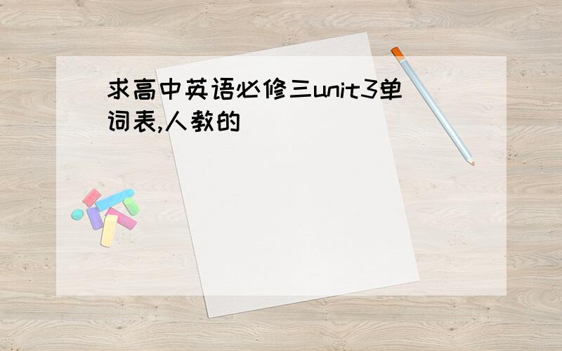 求高中英语必修三unit3单词表,人教的