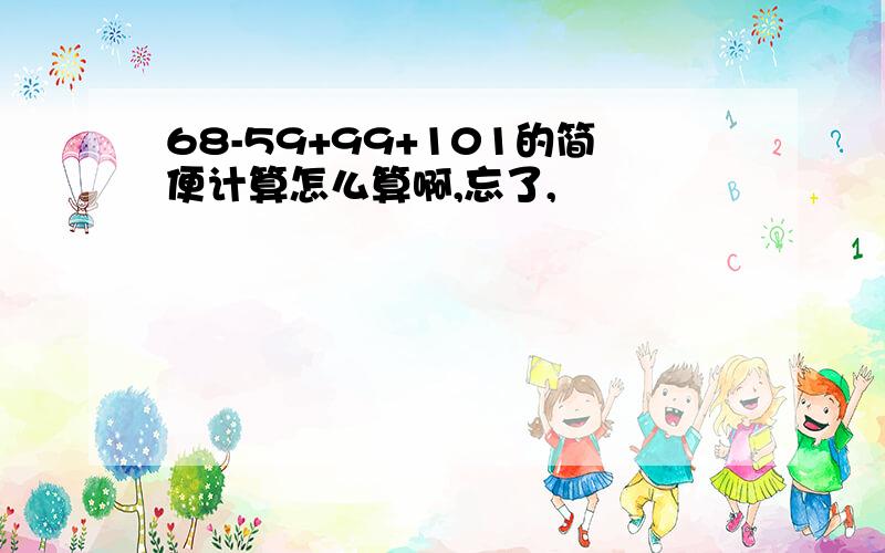 68-59+99+101的简便计算怎么算啊,忘了,