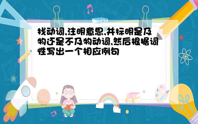 找动词,注明意思,并标明是及物还是不及物动词,然后根据词性写出一个相应例句