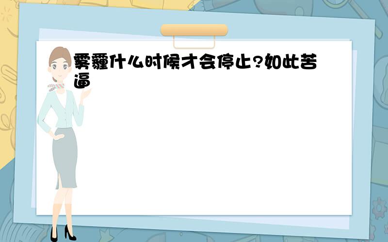 雾霾什么时候才会停止?如此苦逼