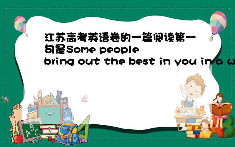 江苏高考英语卷的一篇阅读第一句是Some people bring out the best in you in a w