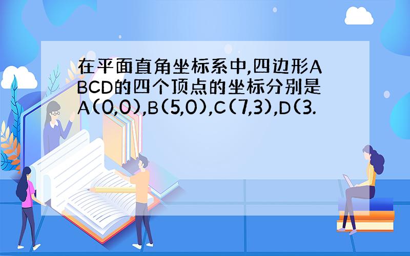 在平面直角坐标系中,四边形ABCD的四个顶点的坐标分别是A(0,0),B(5,0),C(7,3),D(3.