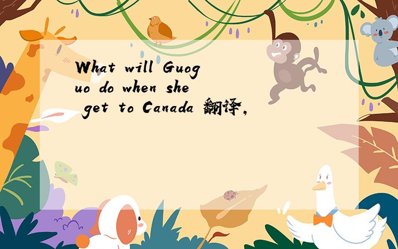 What will Guoguo do when she get to Canada 翻译,