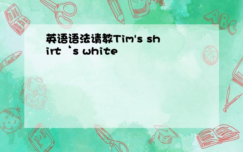 英语语法请教Tim's shirt‘s white