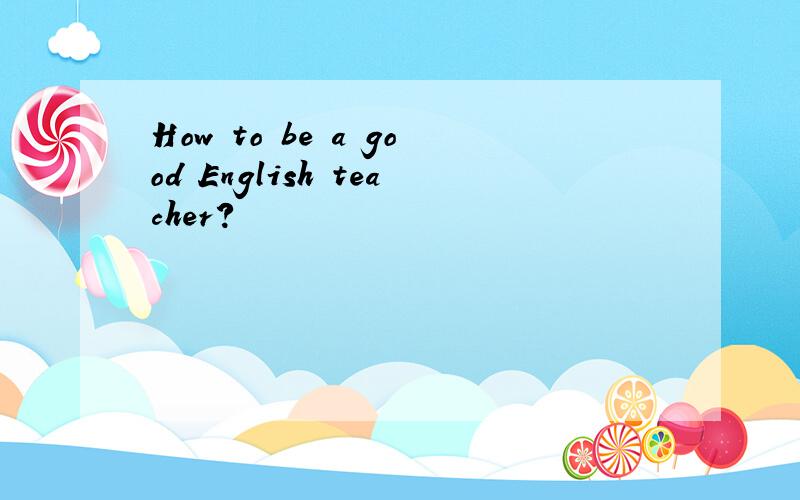 How to be a good English teacher?