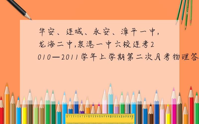 华安、连城、永安、漳平一中,龙海二中,泉港一中六校连考2010—2011学年上学期第二次月考物理答案