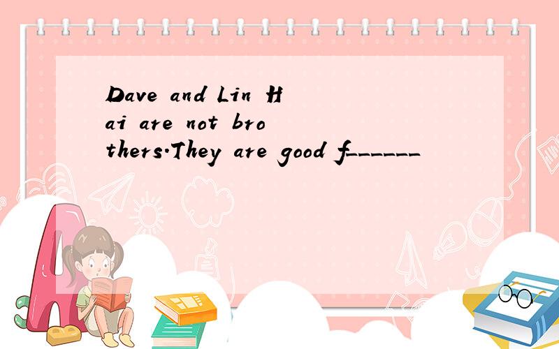 Dave and Lin Hai are not brothers.They are good f______